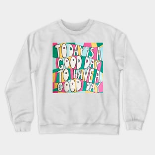 Today is a good day to have a good day Crewneck Sweatshirt